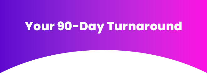 Your 90-Day Turnaround