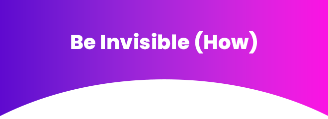 Be Invisible (How)