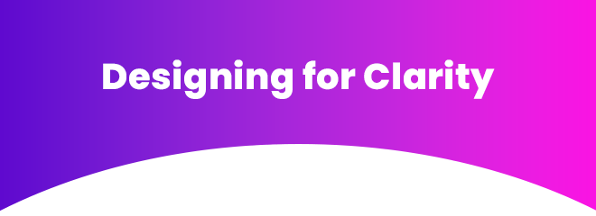 Designing for Clarity