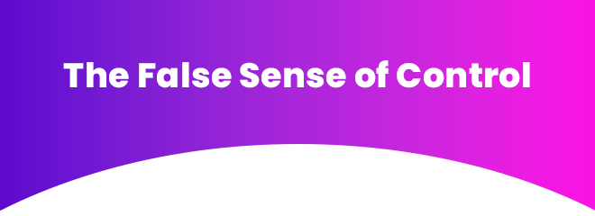 The False Sense of Control