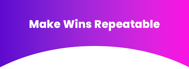 Make Wins Repeatable