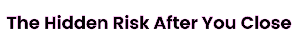 The Hidden Risk After You Close