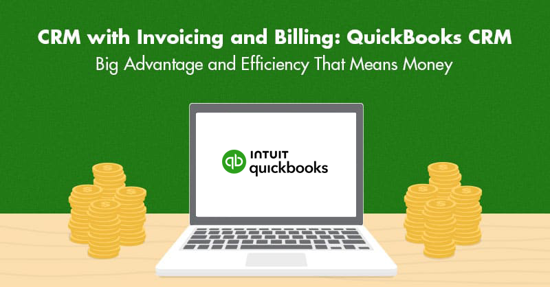 CRM with Invoicing and Billing: QuickBooks CRM- Big Advantage and Efficiency That Means Money