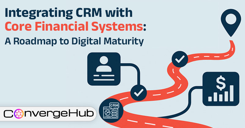 Integrating CRM with Core Financial Systems: A Roadmap to Digital Maturity