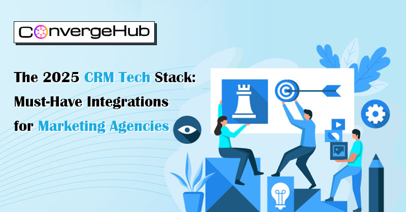 The 2025 CRM Tech Stack: Must-Have Integrations for Marketing Agencies