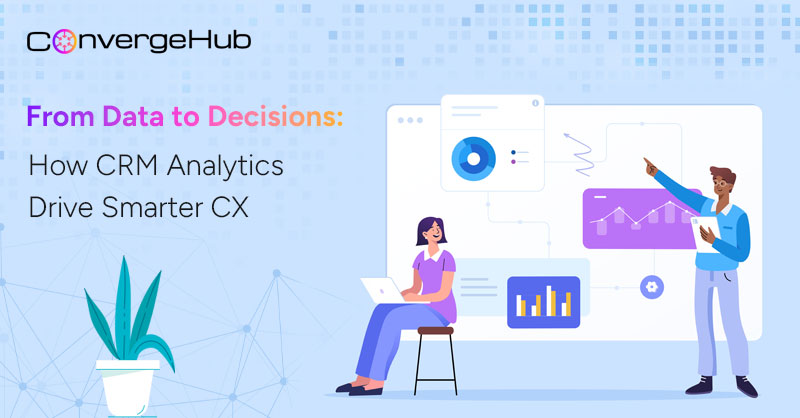 From Data to Decisions: How CRM Analytics Drive Smarter CX